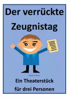 Vorschau - Anderer Materialtyp - Sketch Theaterstück "Der verrückte Zeugnistag" für 3 Personen - Deckblatt