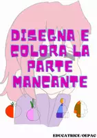 anteprima - Materiale di supporto/inclusione - DISEGNA E COLORA LA PARTE MANCANTE - Pagina di copertina