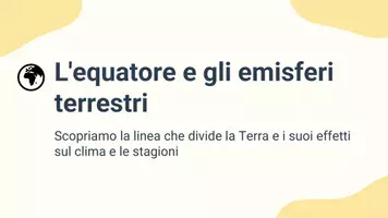 anteprima - Presentazioni / Lavagne - Localizzare l’Equatore sul planisfero e spiegare come divide la Terra nei due emisferi, influenzando clima e temperatura - Pagina 1