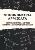 anteprima - Esercizi - FUNZIONI GONIOMETRICHE - Guida ai triangoli rettangoli, alle funzioni goniometriche e agli angoli di elevazione e depressione - Pagina di copertina