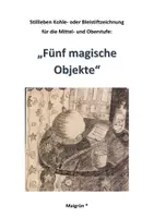 Vorschau - Arbeitsblätter - STILLLEBEN "FÜNF MAGISCHE OBJEKTE" : Kohle- oder Bleistiftzeichnung Mittelstufe - Deckblatt