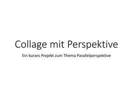 Vorschau - Präsentationen/Tafelbilder - 2 Aufgaben Collage und Labyrinthwelt in Parallelperspektive - Deckblatt