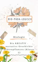 Vorschau - Präsentationen/Tafelbilder - Bio-Kreativ: Narratives Schreiben Blütenpflanzen (Klasse 5) - Deckblatt