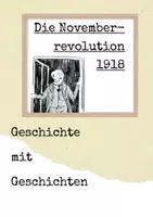 Vorschau - Arbeitsblätter - Geschichte mit Geschichten - Die Novemberrevolution 1918 (inkl. Audio-Datei) - Deckblatt
