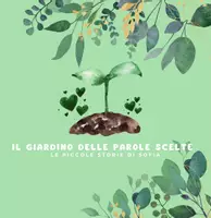 anteprima - Materiale di supporto/inclusione - IL GIARDINO DELLE PAROLE SCELTE_LEPICCOLESTORIEDISOFIA_LibroImpaginato - Pagina di copertina