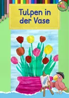 Vorschau - Mal- und Bastelvorlagen - Kunst Frühling, Tulpen in der Vase, Tulpe, Grundschule - Deckblatt