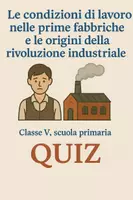 anteprima - Quiz - Le condizioni di lavoro nelle prime fabbriche e le origini della rivoluzione industriale - Quiz - Pagina di copertina