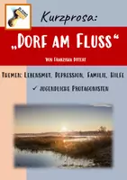 Vorschau - Text - Story: "Dorf am Fluss" (Themen: Depression, Unterstützung, Geduld, Lebensmut, Lebenssinn, Liebe, Familie) - Deckblatt