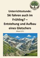 Vorschau - Arbeitsblätter - Unterrichtsstunde: Ski fahren auch im Frühling? - Entstehung und Aufbau eines Gletschers - Deckblatt