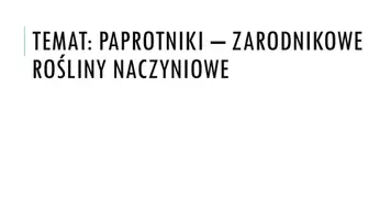 zapowiedź - Prezentacja - Paprotniki - zarodnikowe rośliny naczyniowe - obwoluta