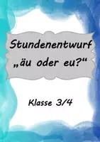 Vorschau - Stundenentwürfe - Unterrichtsentwurf: Rechtschreibstrategie Verwandtschaftsprobe "äu" oder "eu" - Deckblatt