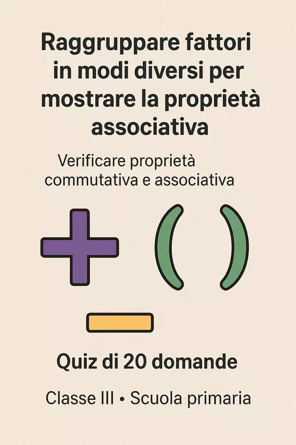 Quiz: Raggruppare fattori in modi diversi per mostrare la proprietà associativa Quiz - Quiz: Raggruppare fattori in modi diversi per mostrare la proprietà associativa - Matematica Insieme - Pagina di copertina