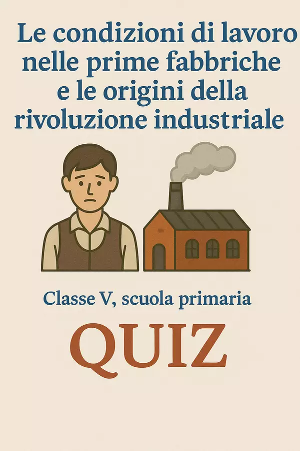 Le condizioni di lavoro nelle prime fabbriche e le origini della rivoluzione industriale - Quiz Quiz - Le condizioni di lavoro nelle prime fabbriche e le origini della rivoluzione industriale - Quiz - La Macchina del Sapere - Pagina di copertina