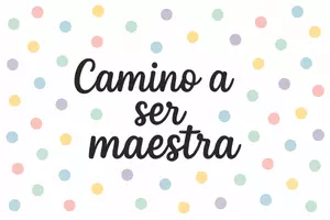 Camino a ser maestra