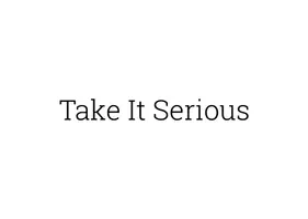 Take It Serious