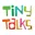 TINY TALKS